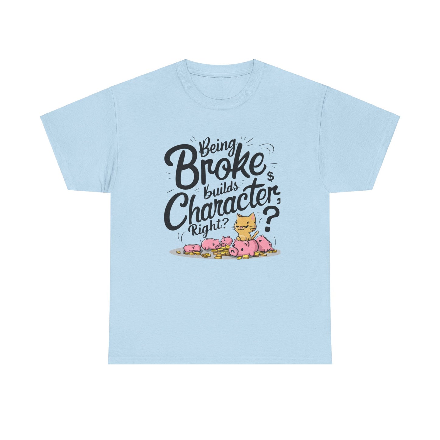 Being Broke Build Character Right Unisex Funny Cat T-Shirt