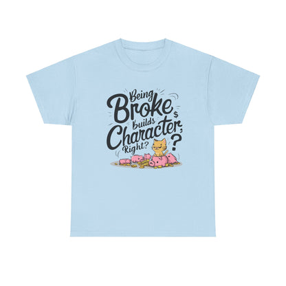 Being Broke Build Character Right Unisex Funny Cat T-Shirt