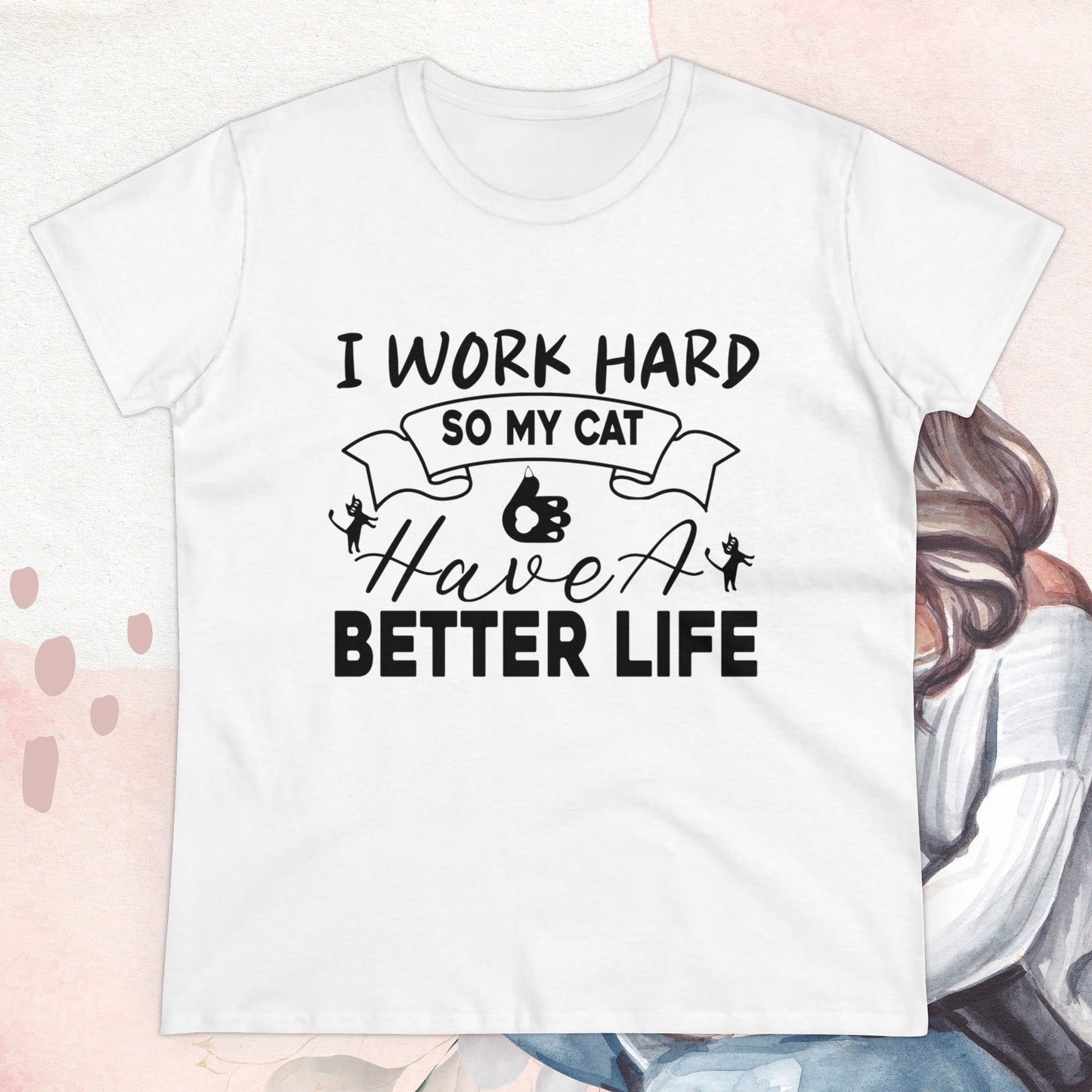 I Work Hard So My Cat Better Life Women Cotton Tshirt