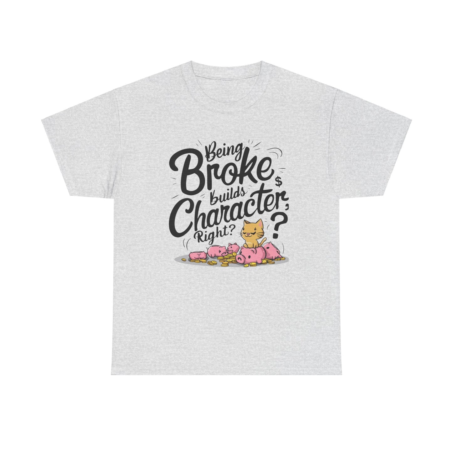 Being Broke Build Character Right Unisex Funny Cat T-Shirt