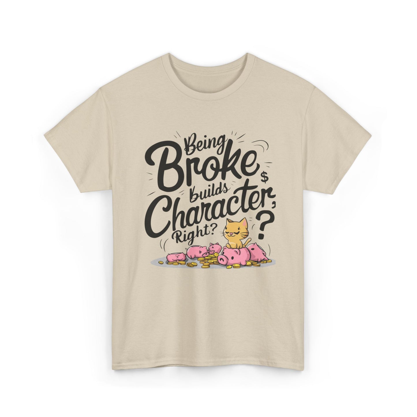 Being Broke Build Character Right Unisex Funny Cat T-Shirt