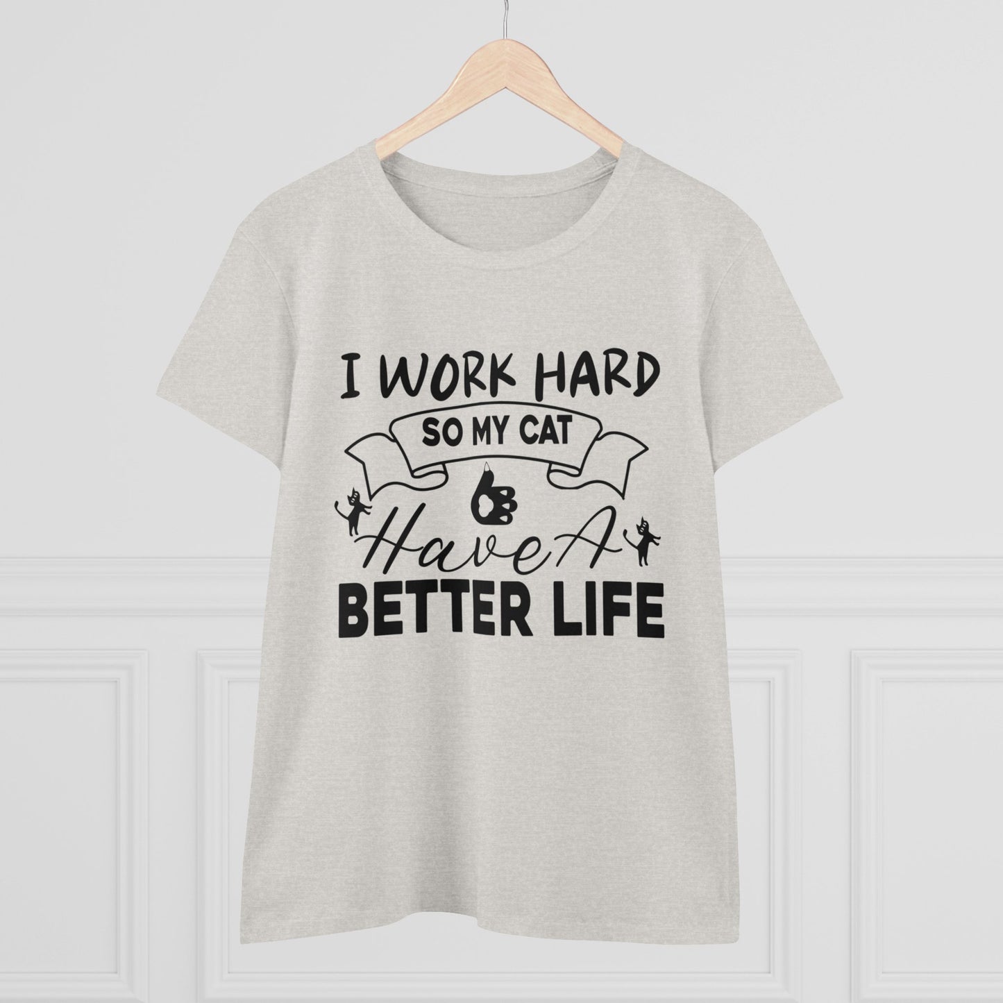 I Work Hard So My Cat Better Life Women Cotton Tshirt