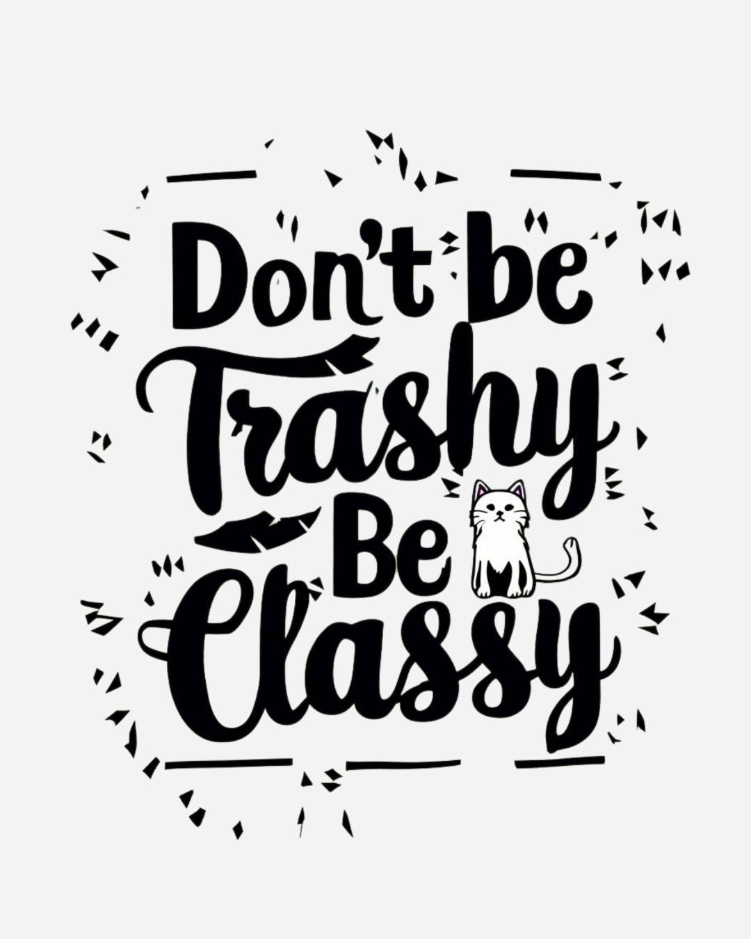 Don't Be Trashy Be Classy Women Cotton Tshirt