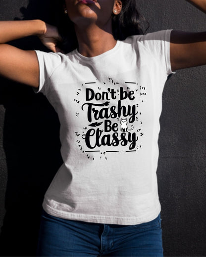 Don't Be Trashy Be Classy Women Cotton Tshirt