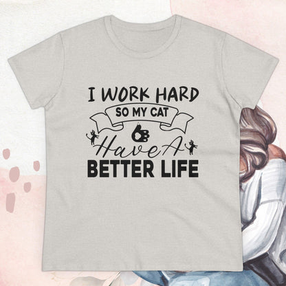 I Work Hard So My Cat Better Life Women Cotton Tshirt