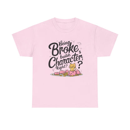 Being Broke Build Character Right Unisex Funny Cat T-Shirt