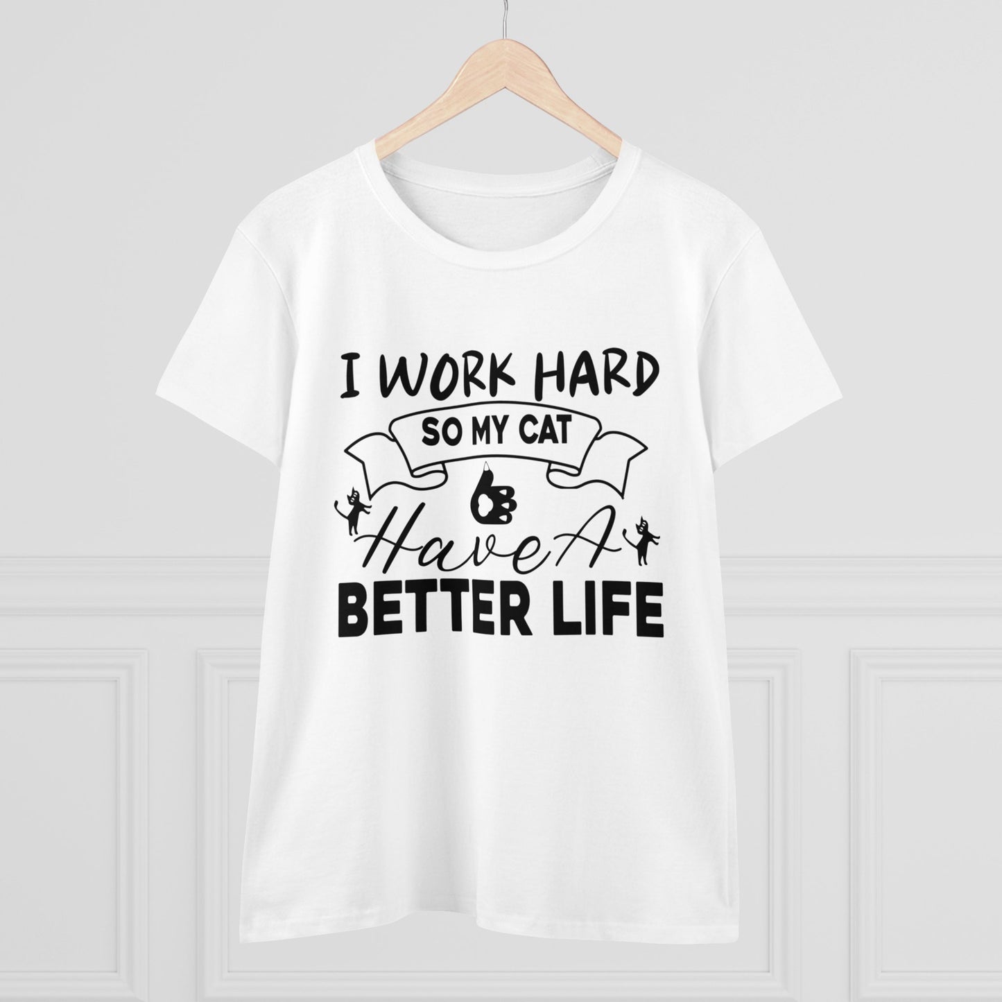 I Work Hard So My Cat Better Life Women Cotton Tshirt