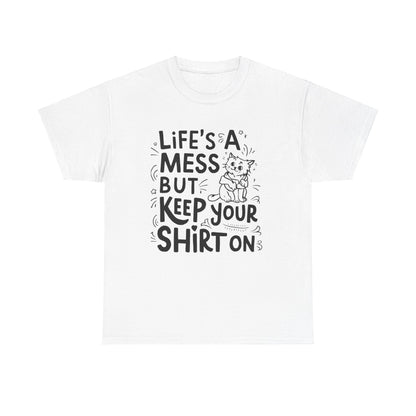 Life Mess Keep Your Shirts On Idiom Unisex Cotton T-Shirt