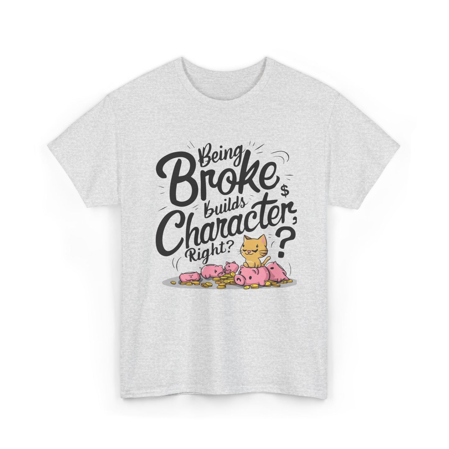 Being Broke Build Character Right Unisex Funny Cat T-Shirt