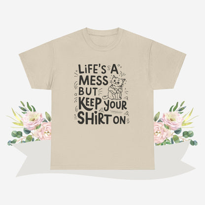 Life Mess Keep Your Shirts On Cotton Tshirt