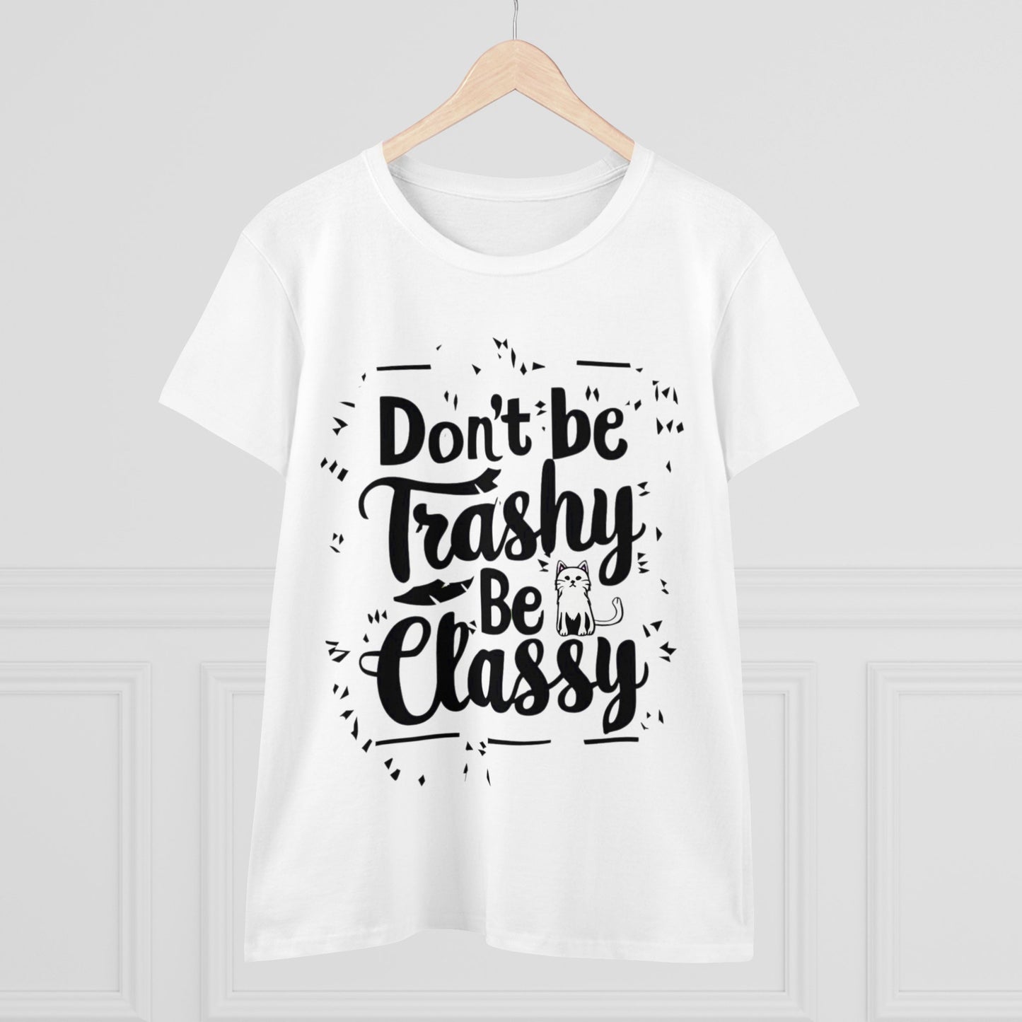 Don't Be Trashy Be Classy Women Cotton Tshirt