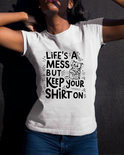 Life Mess Keep Your Shirts On Cotton Tshirt