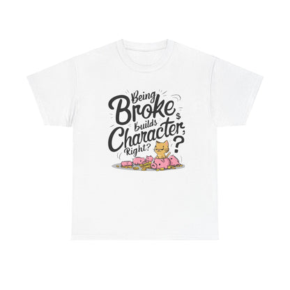 Being Broke Build Character Right Unisex Funny Cat T-Shirt