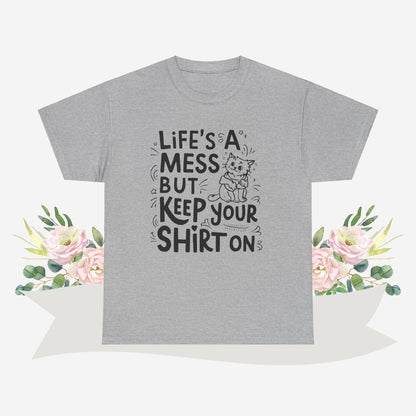 Life Mess Keep Your Shirts On Cotton Tshirt