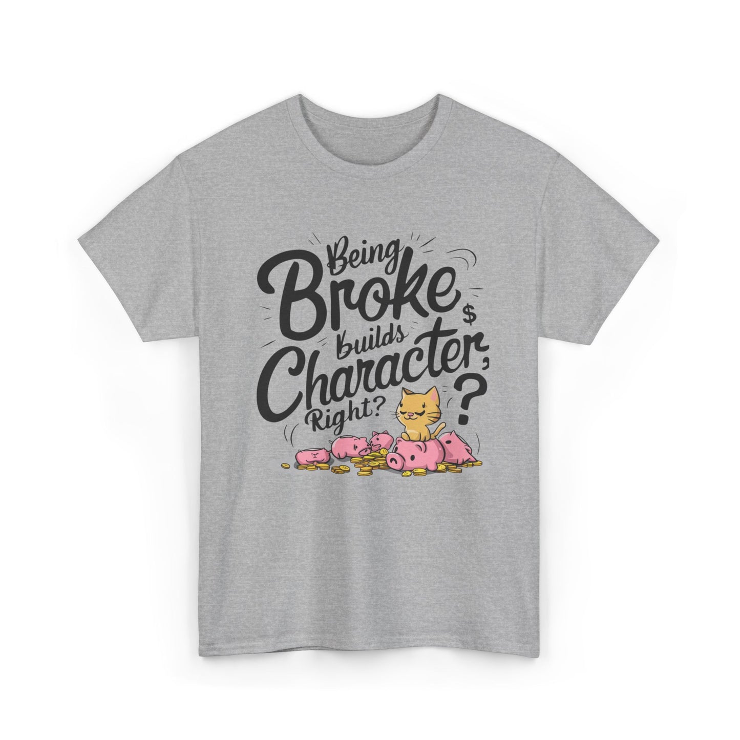 Being Broke Build Character Right Unisex Funny Cat T-Shirt