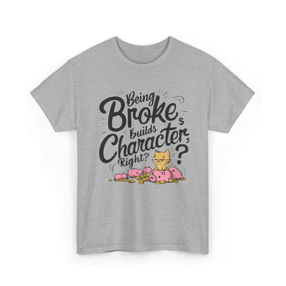 Being Broke Build Character Right Unisex Funny Cat T-Shirt