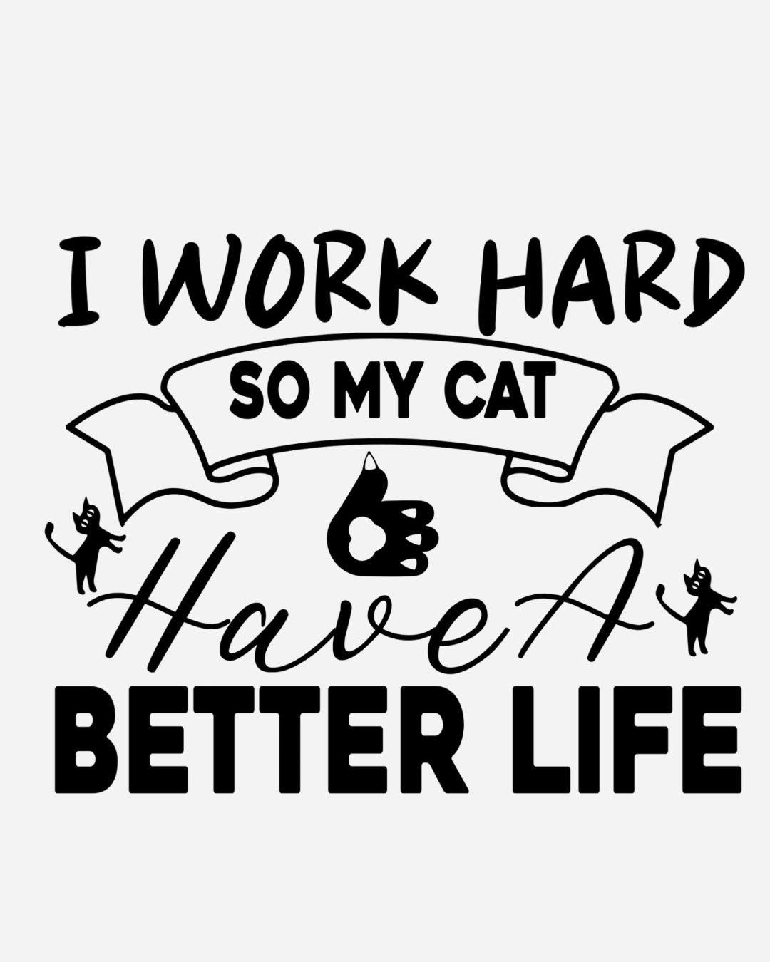 I Work Hard So My Cat Better Life Women Cotton Tshirt