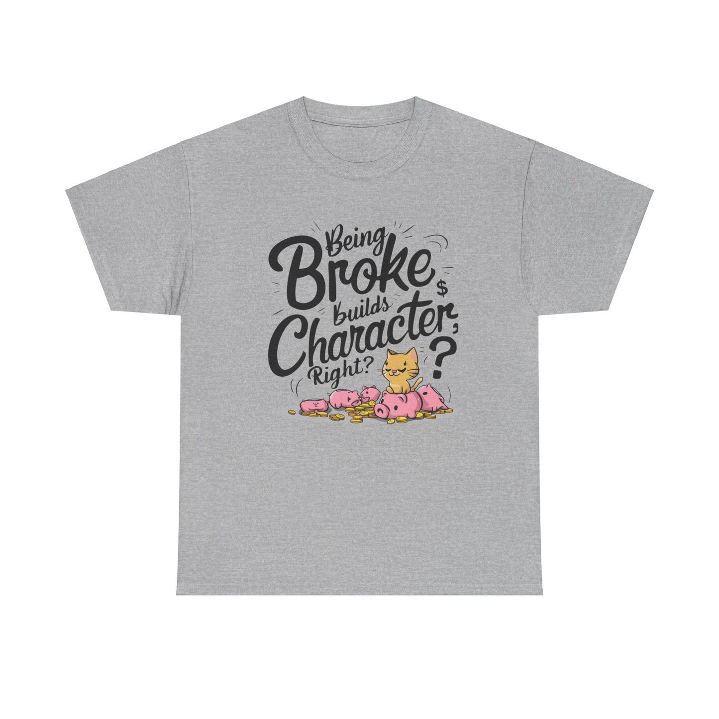 Being Broke Build Character Right Unisex Funny Cat T-Shirt