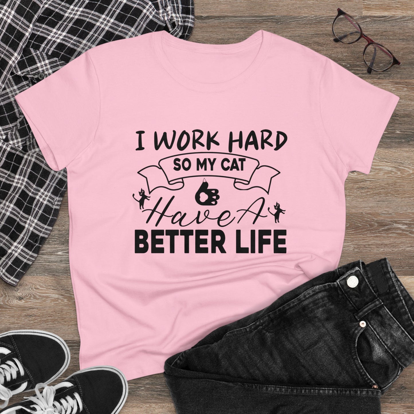 I Work Hard So My Cat Better Life Women Cotton Tshirt