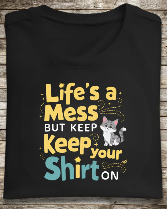 Life Mess Keep Your Shirts On Idiom Cotton T-Shirts