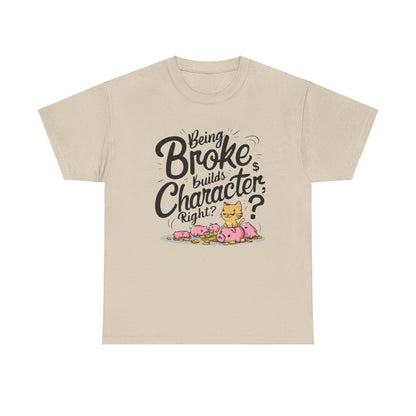 Being Broke Build Character Right Unisex Funny Cat T-Shirt