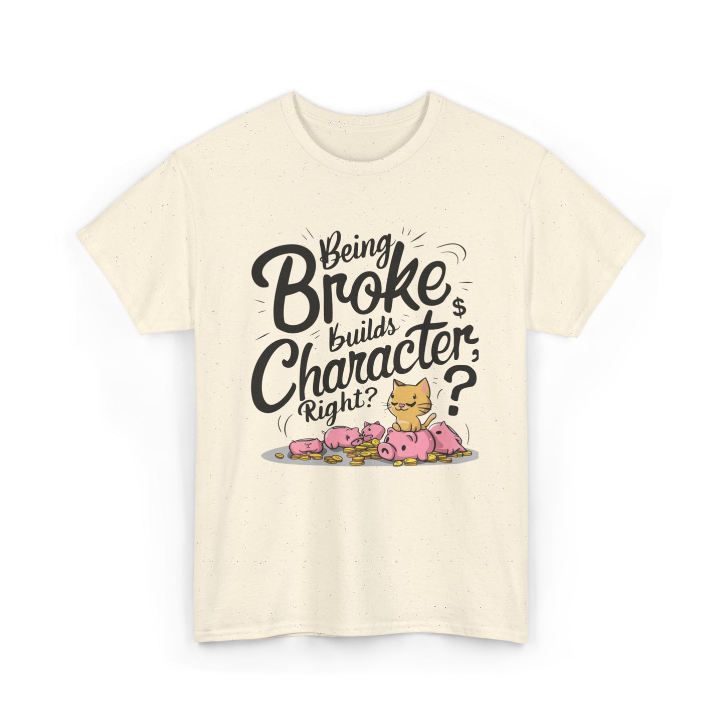 Being Broke Build Character Right Unisex Funny Cat T-Shirt