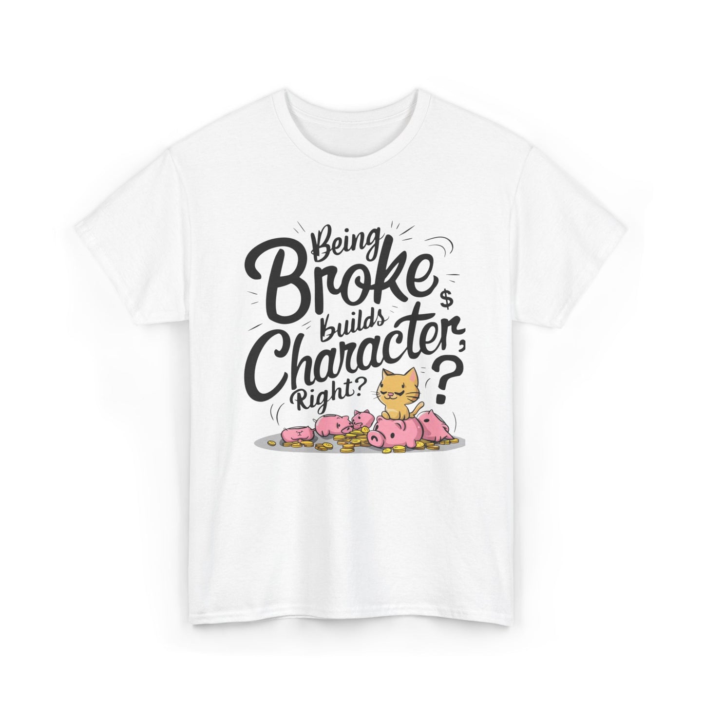 Being Broke Build Character Right Unisex Funny Cat T-Shirt