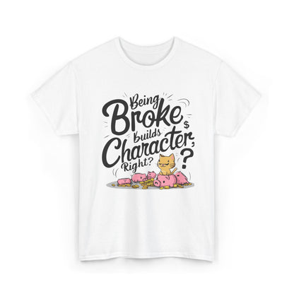 Being Broke Build Character Right Unisex Funny Cat T-Shirt