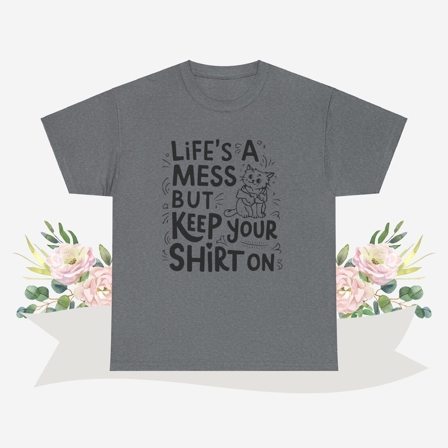 Life Mess Keep Your Shirts On Cotton Tshirt