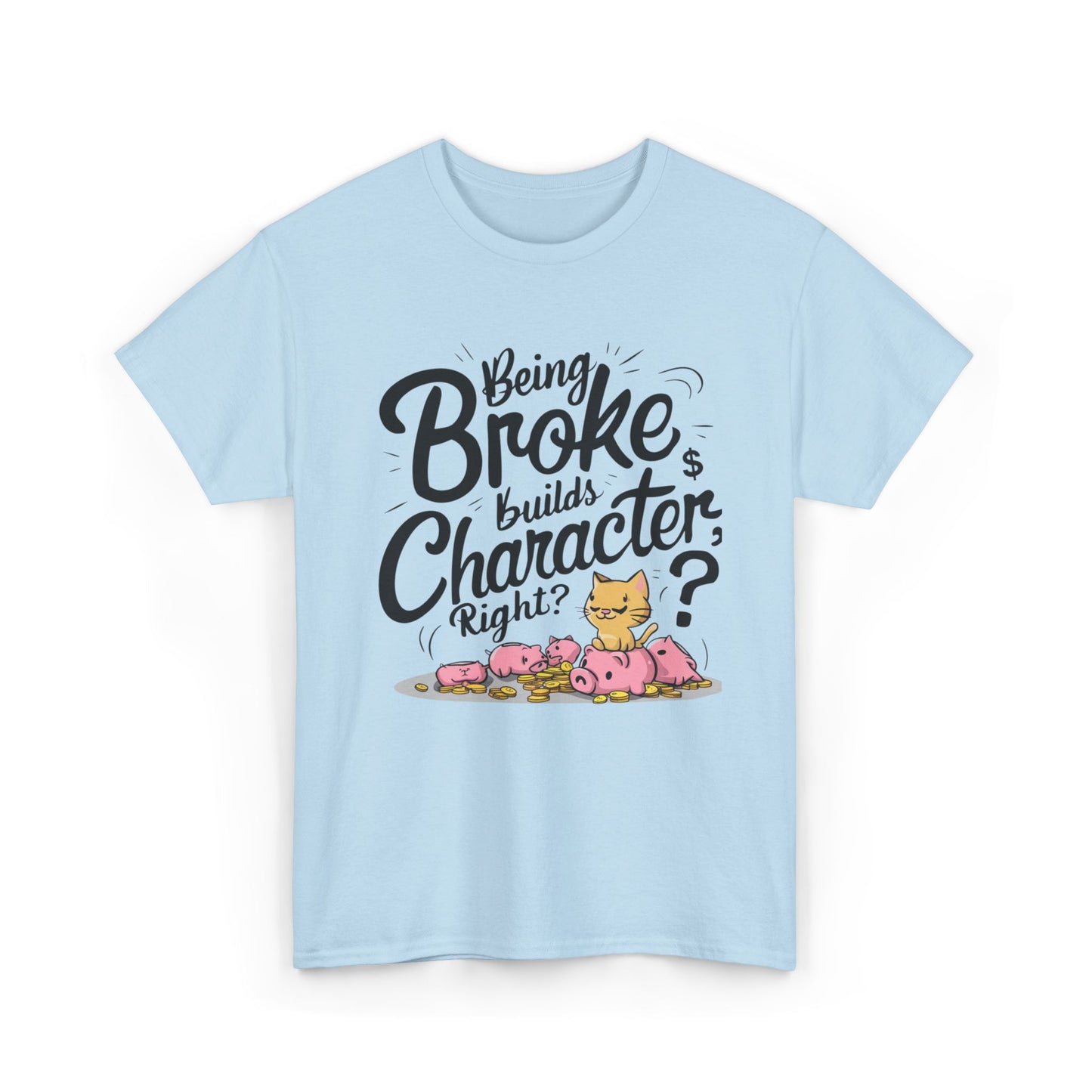 Being Broke Build Character Right Unisex Funny Cat T-Shirt