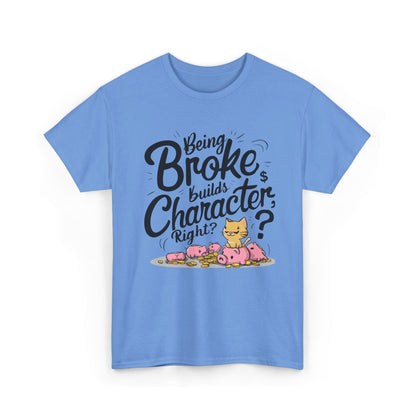 Being Broke Build Character Right Unisex Funny Cat T-Shirt