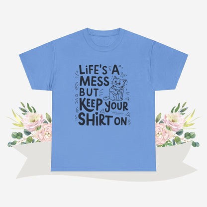 Life Mess Keep Your Shirts On Cotton Tshirt