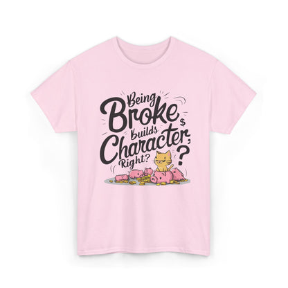 Being Broke Build Character Right Unisex Funny Cat T-Shirt